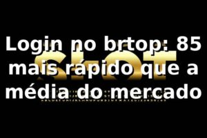 Login no brtop: 85% mais rápido que a média do mercado 📊